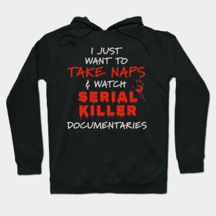 Documentaries - I Just Want To Take Naps and Watch Serial Killer Documentaries Hoodie